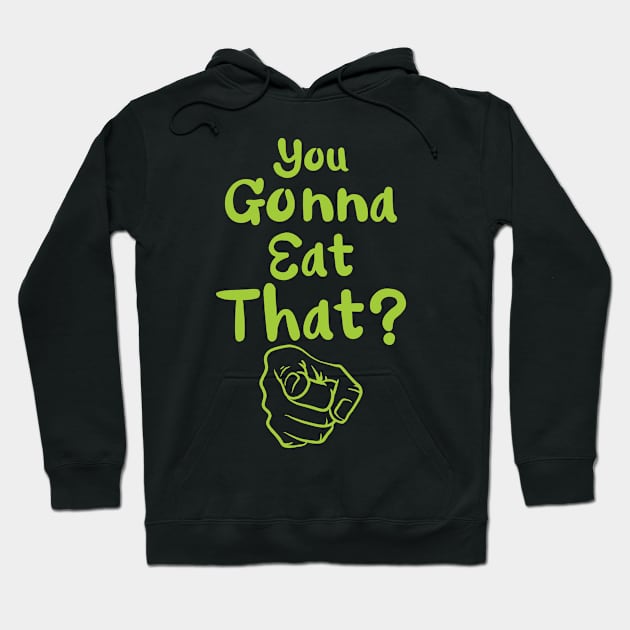 You Gonna Eat That? Hoodie by jslbdesigns